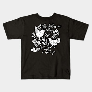 The chickens are calling and I must go Kids T-Shirt